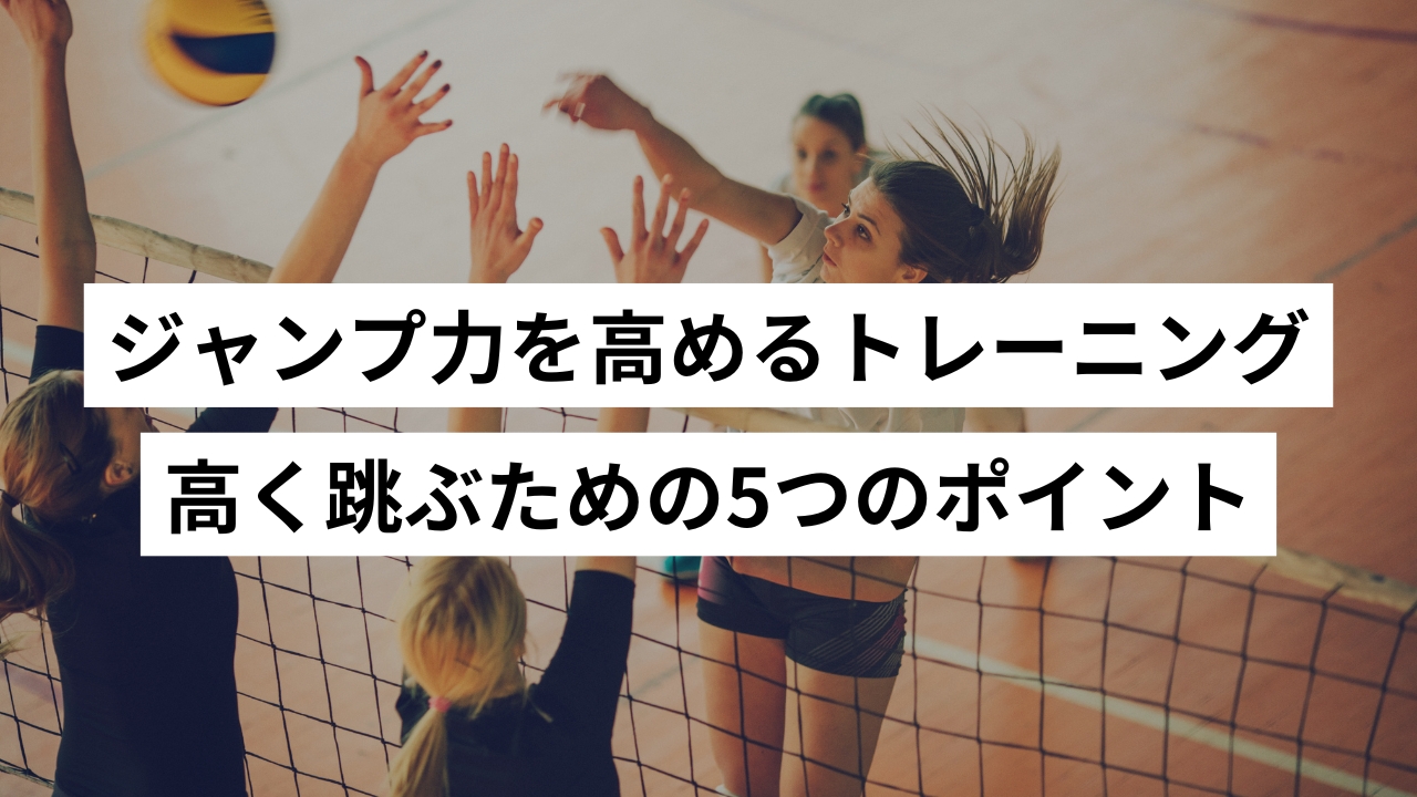 バレーボール選手のジャンプ力を高めるトレーニング｜高く跳ぶための5つのポイント
