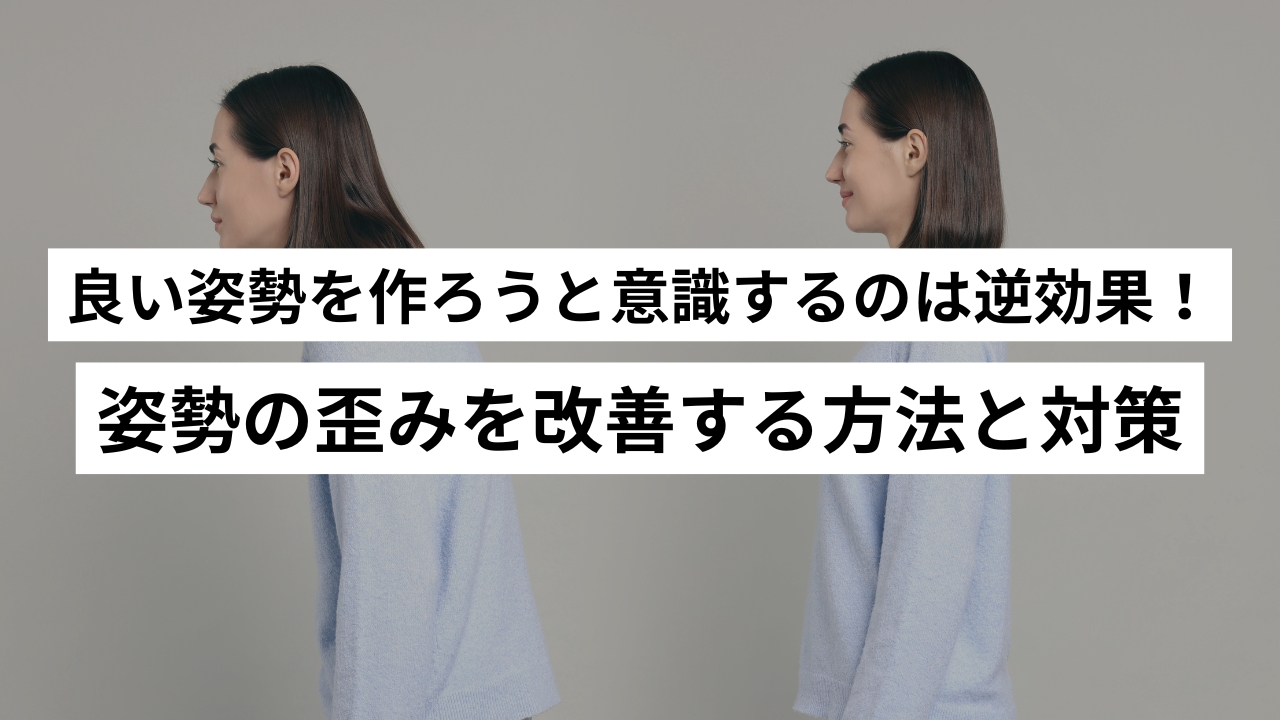 良い姿勢を作ろうと意識するのは逆効果！姿勢の歪みを改善する方法と対策